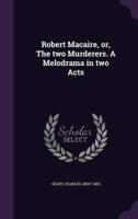 Robert Macaire, or, The Two Murderers. A Melodrama in Two Acts