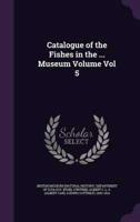 Catalogue of the Fishes in the ... Museum Volume Vol 5