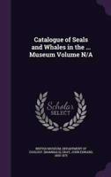 Catalogue of Seals and Whales in the ... Museum Volume N/A