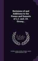 Revisions of and Additions to the Poems and Sonnets of L.C. And J.R. Strong ..