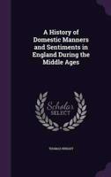 A History of Domestic Manners and Sentiments in England During the Middle Ages