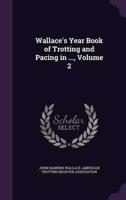 Wallace's Year Book of Trotting and Pacing in ..., Volume 2