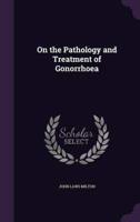 On the Pathology and Treatment of Gonorrhoea