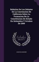 Relacion De Los Debates De La Convencion De California Sobre La Formacion De La Constitucion De Estado En Setiembre Y Octubre De 1849