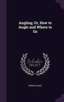 Angling; Or, How to Angle and Where to Go