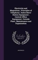 Electricity and Magnetism; Principles of Telephony; Subscribers' Station Equipment; Central-Office Equipment; Outside Plant; Maintenance and Organization