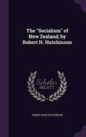 The Socialism of New Zealand; by Robert H. Hutchinson