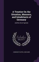 A Treatise On the Situation, Manners, and Inhabitants of Germany