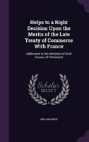 Helps to a Right Decision Upon the Merits of the Late Treaty of Commerce With France