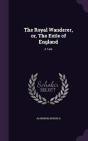 The Royal Wanderer, or, The Exile of England