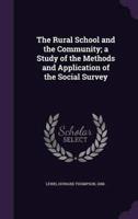 The Rural School and the Community; a Study of the Methods and Application of the Social Survey