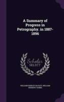 A Summary of Progress in Petrography. In 1887-1896