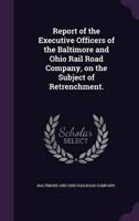 Report of the Executive Officers of the Baltimore and Ohio Rail Road Company, on the Subject of Retrenchment.