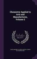 Chemistry Applied to Arts and Manufactures, Volume 2