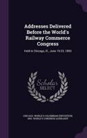 Addresses Delivered Before the World's Railway Commerce Congress