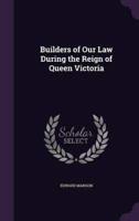 Builders of Our Law During the Reign of Queen Victoria