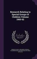 Research Relating to Special Groups of Children Volume 1960-62