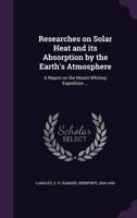 Researches on Solar Heat and Its Absorption by the Earth's Atmosphere