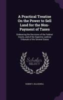 A Practical Treatise On the Power to Sell Land for the Non-Payment of Taxes