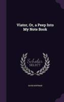 Viator, Or, a Peep Into My Note Book
