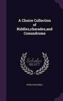 A Choice Collection of Riddles, Charades, and Conundrums