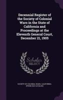 Decennial Register of the Society of Colonial Wars in the State of California and Proceedings at the Eleventh General Court, December 21, 1905