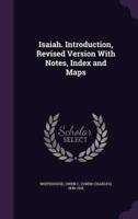 Isaiah. Introduction, Revised Version With Notes, Index and Maps