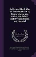 Bullet and Shell. War as the Soldier Saw It; Camp, March, and Picket; Battlefield and Bivouac; Prison and Hospital