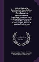 Bulletin. Industrial Opportunities. Municipalities Having a Population of One Thousand or More, Manufactures Now Established. Cities and Towns Desiring Additional Industries ... Part II of the Sixteeth Biennial Report, Bureau of Labor Statistics for 1910