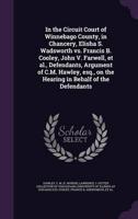 In the Circuit Court of Winnebago County, in Chancery, Elisha S. Wadsworth Vs. Francis B. Cooley, John V. Farwell, Et Al., Defendants, Argument of C.M. Hawley, Esq., on the Hearing in Behalf of the Defendants