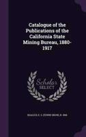 Catalogue of the Publications of the California State Mining Bureau, 1880-1917