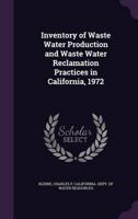 Inventory of Waste Water Production and Waste Water Reclamation Practices in California, 1972