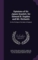 Opinions of Sir James Scarlett, Sir Edward B. Sugden and Mr. Richards