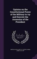 Opinion on the Constitutional Power of the Military to Try and Execute the Assassins of the President