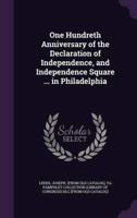 One Hundreth Anniversary of the Declaration of Independence, and Independence Square ... In Philadelphia