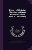 History of Christian Churches and Sects, from the Earliest Ages of Christianity