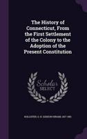 The History of Connecticut, From the First Settlement of the Colony to the Adoption of the Present Constitution