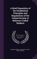 A Brief Exposition of the Established Principles and Regulations of the United Society of Believers Called Shakers