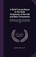 A Brief Concordance to the Holy Scriptures of the Old and New Testaments