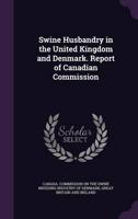 Swine Husbandry in the United Kingdom and Denmark. Report of Canadian Commission