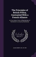 The Principles of British Policy, Contrasted With a French Alliance