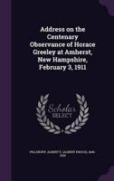 Address on the Centenary Observance of Horace Greeley at Amherst, New Hampshire, February 3, 1911