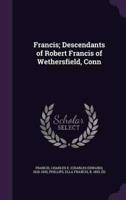 Francis; Descendants of Robert Francis of Wethersfield, Conn