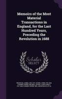 Memoirs of the Most Material Transactions in England, for the Last Hundred Years, Preceding the Revolution in 1688