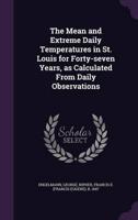 The Mean and Extreme Daily Temperatures in St. Louis for Forty-Seven Years, as Calculated From Daily Observations