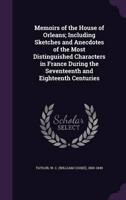 Memoirs of the House of Orleans; Including Sketches and Anecdotes of the Most Distinguished Characters in France During the Seventeenth and Eighteenth Centuries