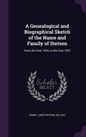 A Genealogical and Biographical Sketch of the Name and Family of Stetson