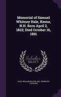 Memorial of Samuel Whitney Hale, Keene, N.H. Born April 2, 1822; Died October 16, 1891