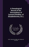 A Genealogical Record of the Descendants of Leonard Headley, of Elizabethtowm, N.J.;