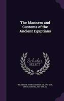 The Manners and Customs of the Ancient Egyptians